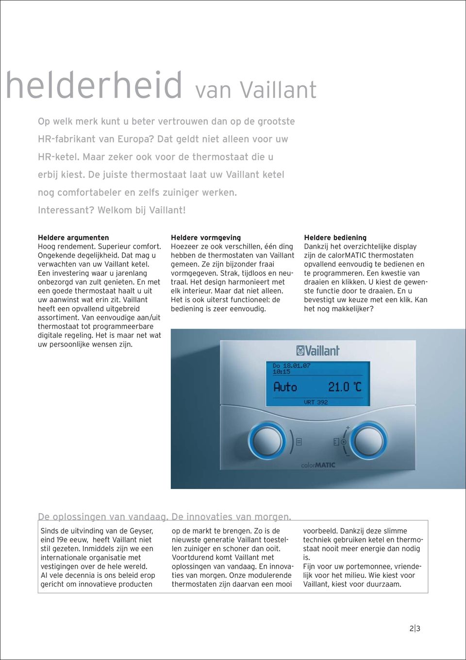 Dat mag u verwachten van uw Vaillant ketel. Een investering waar u jarenlang onbezorgd van zult genieten. En met een goede thermostaat haalt u uit uw aanwinst wat erin zit.