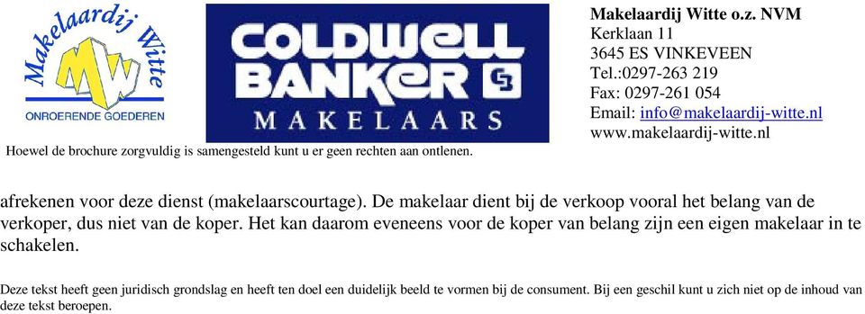 Het kan daarom eveneens voor de koper van belang zijn een eigen makelaar in te schakelen.