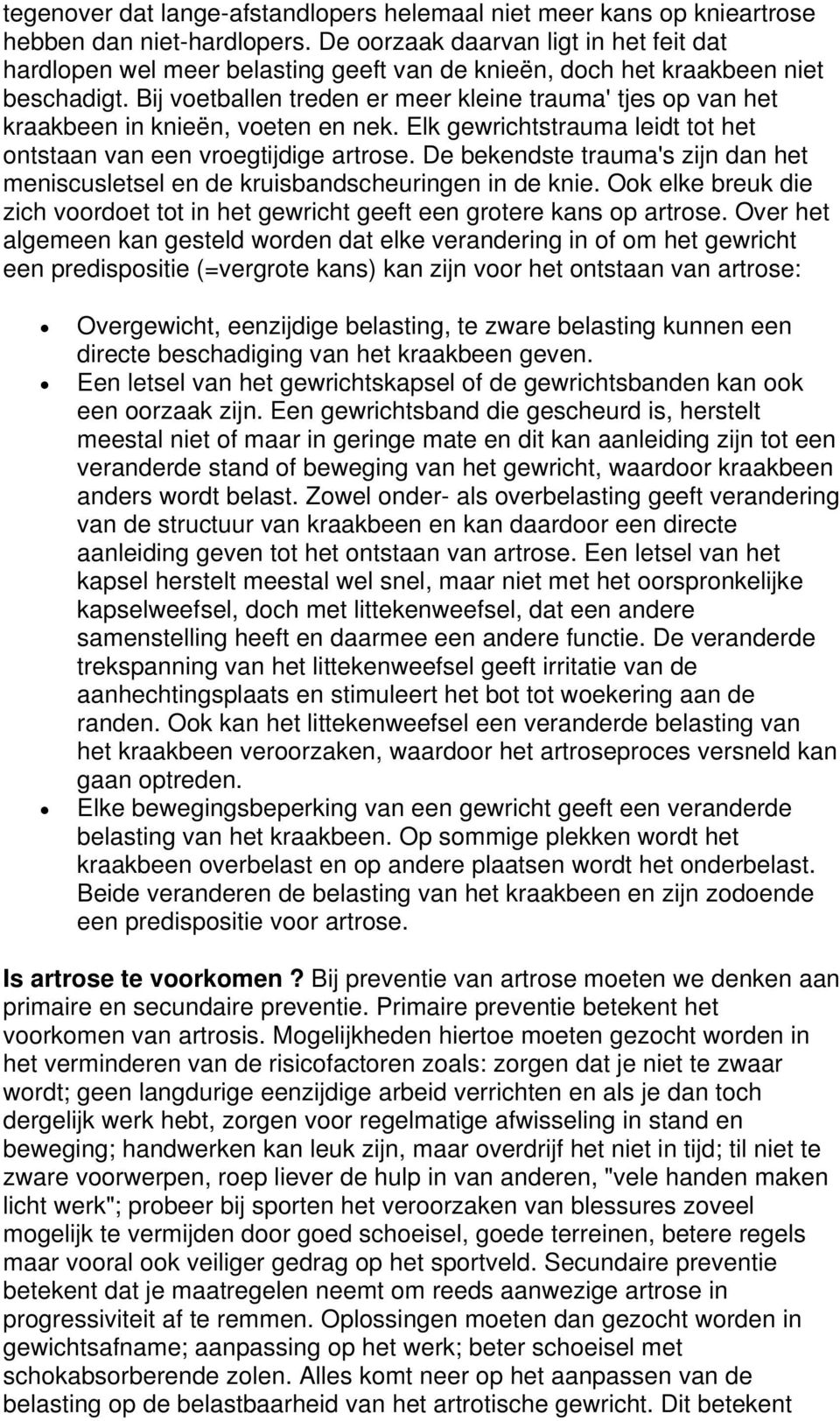 Bij voetballen treden er meer kleine trauma' tjes op van het kraakbeen in knieën, voeten en nek. Elk gewrichtstrauma leidt tot het ontstaan van een vroegtijdige artrose.