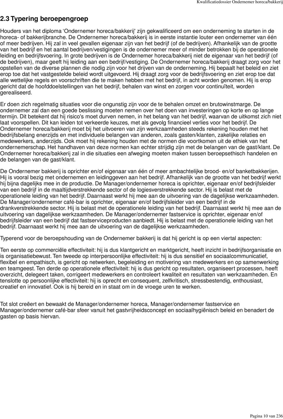 De Ondernemer horeca/bakkerij is in eerste instantie louter een ondernemer van één of meer bedrijven. Hij zal in veel gevallen eigenaar zijn van het bedrijf (of de bedrijven).