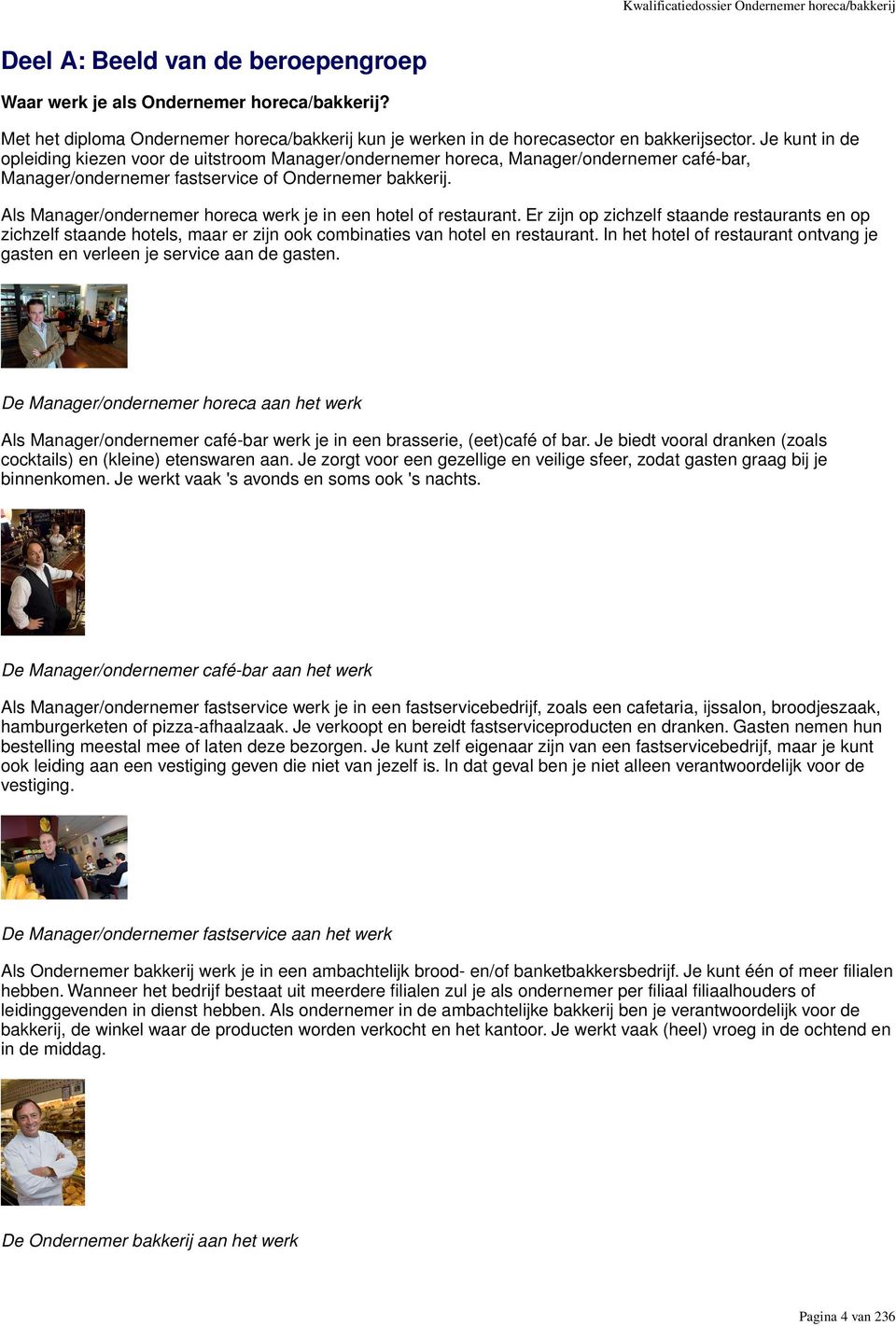 Je kunt in de opleiding kiezen voor de uitstroom Manager/ondernemer horeca, Manager/ondernemer café-bar, Manager/ondernemer fastservice of Ondernemer bakkerij.