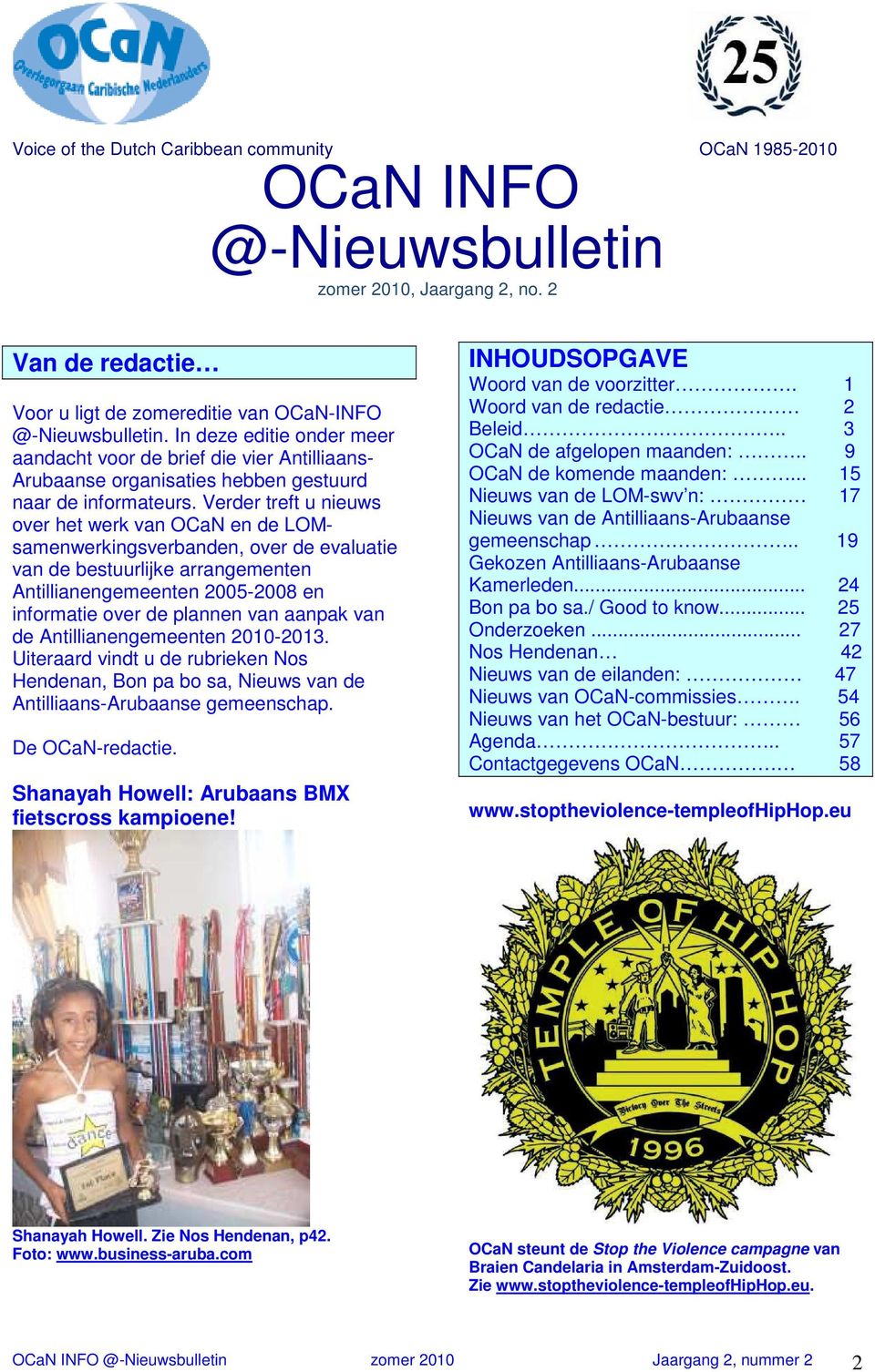 aanpak van de Antillianengemeenten 2010-2013. Uiteraard vindt u de rubrieken Nos Hendenan, Bon pa bo sa, Nieuws van de Antilliaans-Arubaanse gemeenschap. De OCaN-redactie.