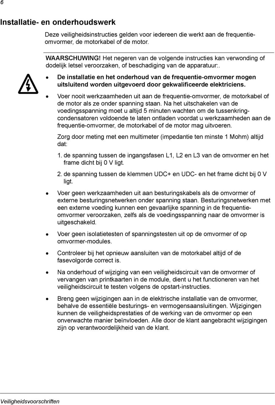 De installatie en het onderhoud van de frequentie-omvormer mogen uitsluitend worden uitgevoerd door gekwalificeerde elektriciens.