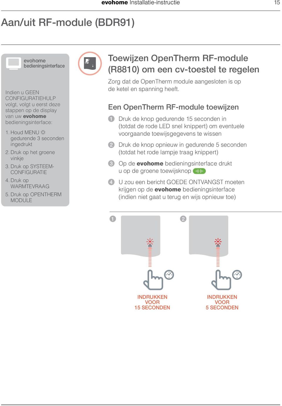 Druk op OPENTHERM MODULE Toewijzen OpenTherm RF-module (R8810) om een cv-toestel te regelen Zorg dat de OpenTherm module aangesloten is op de ketel en spanning heeft.