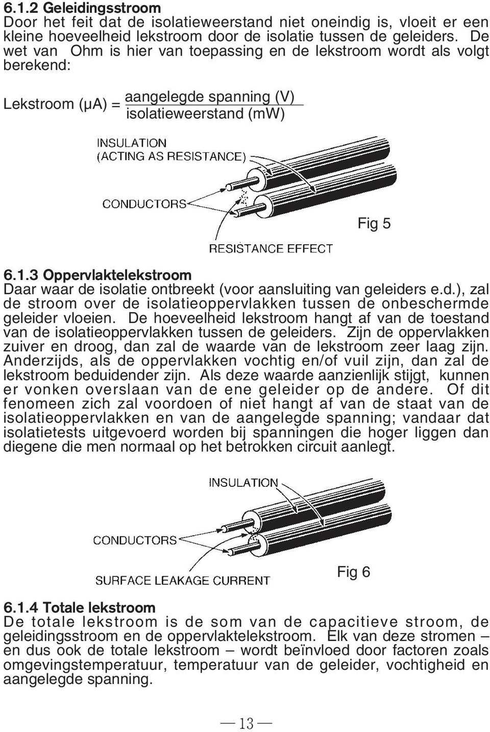 3 Oppervlaktelekstroom Daar waar de isolatie ontbreekt (voor aansluiting van geleiders e.d.), zal de stroom over de isolatieoppervlakken tussen de onbeschermde geleider vloeien.