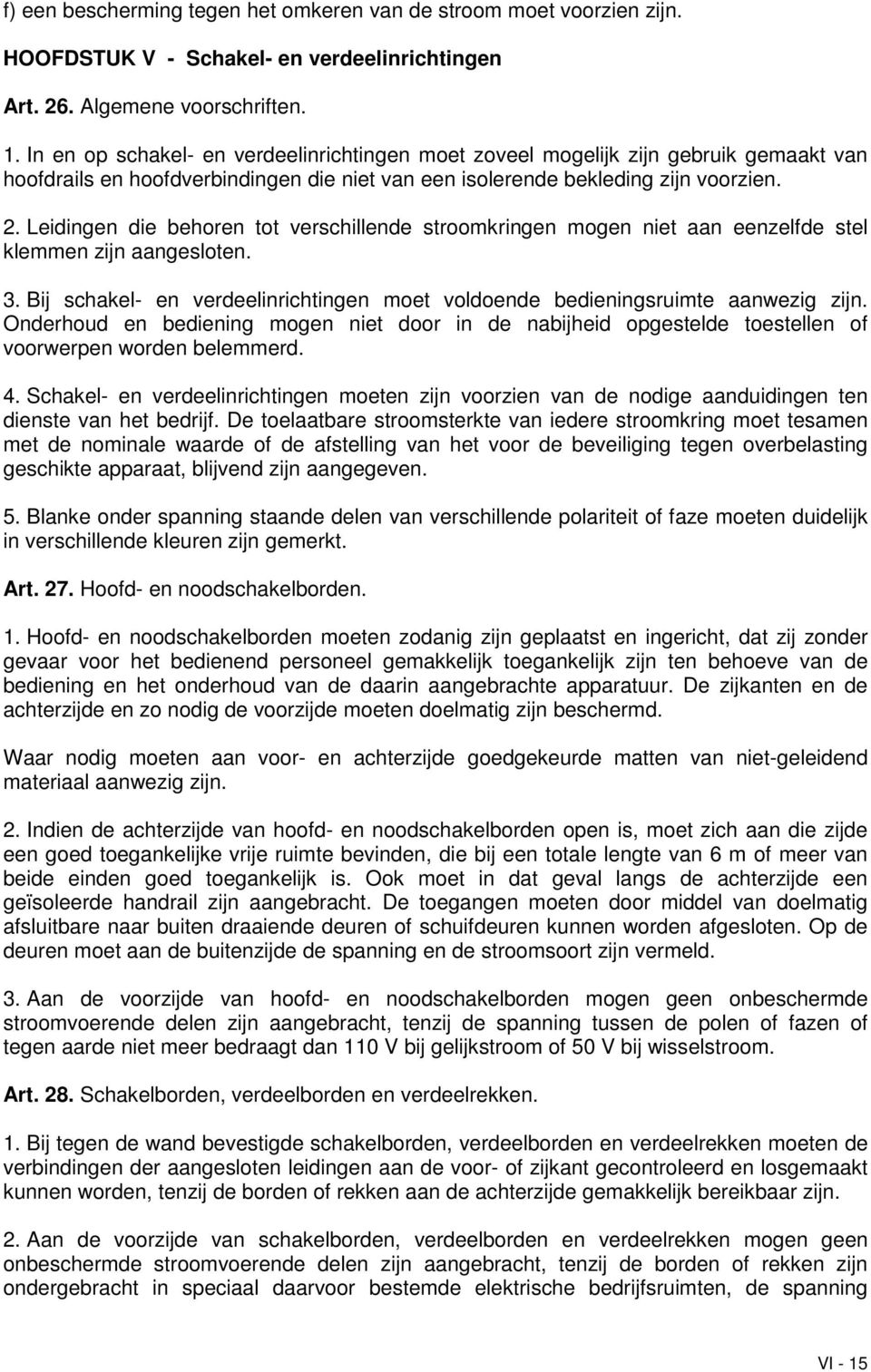 Leidingen die behoren tot verschillende stroomkringen mogen niet aan eenzelfde stel klemmen zijn aangesloten. 3. Bij schakel- en verdeelinrichtingen moet voldoende bedieningsruimte aanwezig zijn.