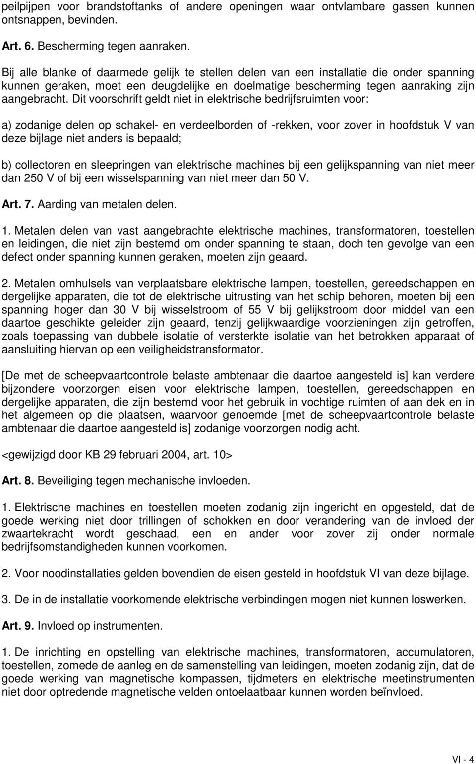 Dit voorschrift geldt niet in elektrische bedrijfsruimten voor: a) zodanige delen op schakel- en verdeelborden of -rekken, voor zover in hoofdstuk V van deze bijlage niet anders is bepaald; b)