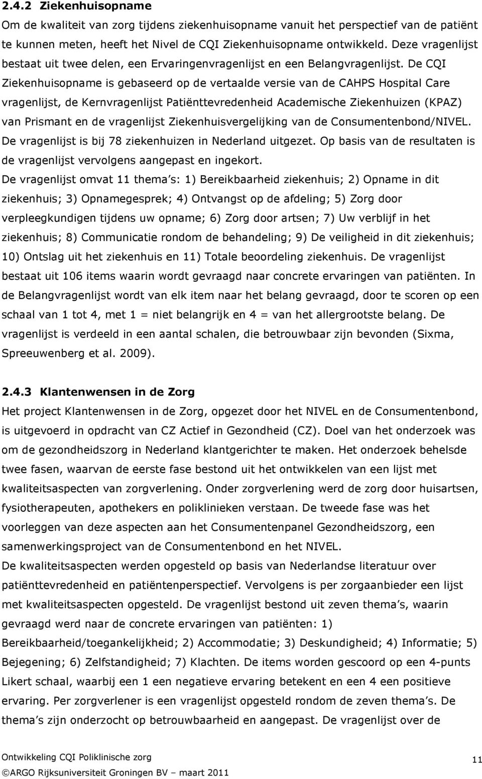 De CQI Ziekenhuisopname is gebaseerd op de vertaalde versie van de CAHPS Hospital Care vragenlijst, de Kernvragenlijst Patiënttevredenheid Academische Ziekenhuizen (KPAZ) van Prismant en de