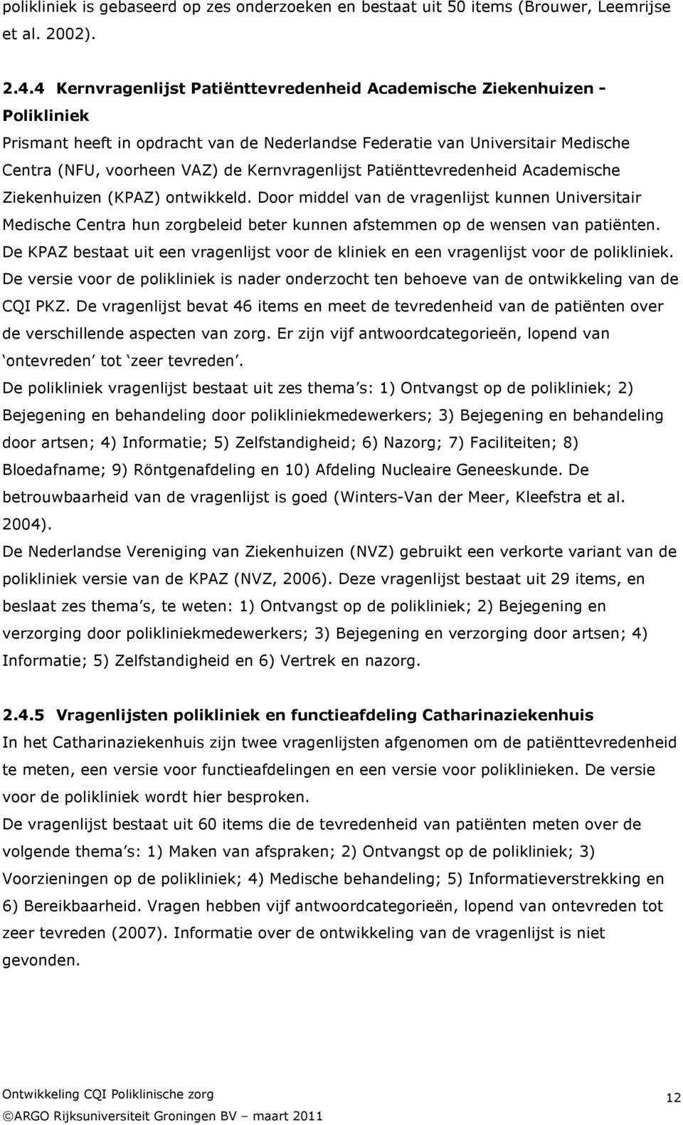 Kernvragenlijst Patiënttevredenheid Academische Ziekenhuizen (KPAZ) ontwikkeld.