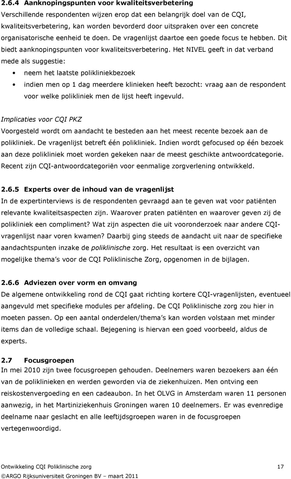 Het NIVEL geeft in dat verband mede als suggestie: neem het laatste polikliniekbezoek indien men op 1 dag meerdere klinieken heeft bezocht: vraag aan de respondent voor welke polikliniek men de lijst