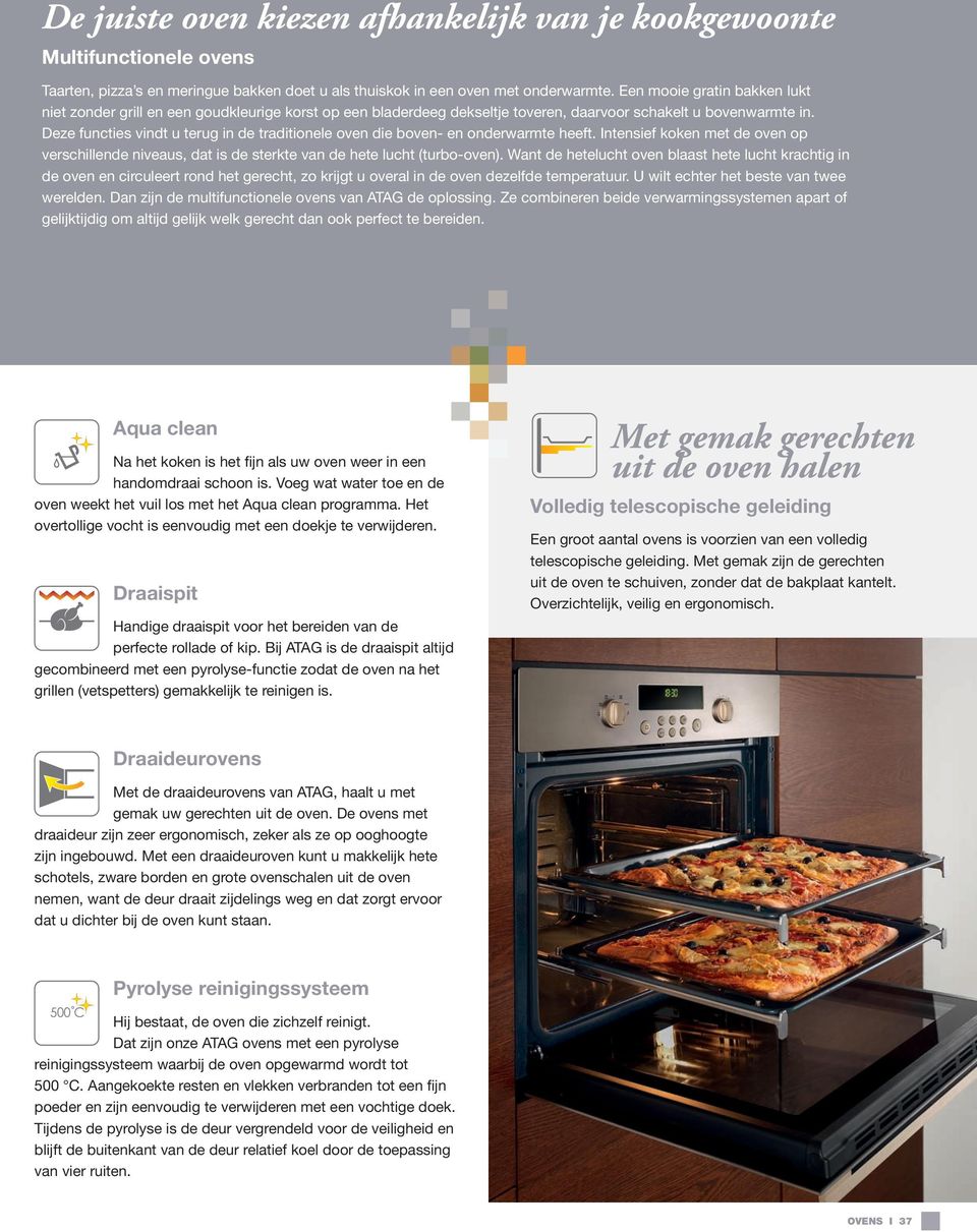 Deze functies vindt u terug in de traditionele oven die boven- en onderwarmte heeft. Intensief koken met de oven op verschillende niveaus, dat is de sterkte van de hete lucht (turbo-oven).