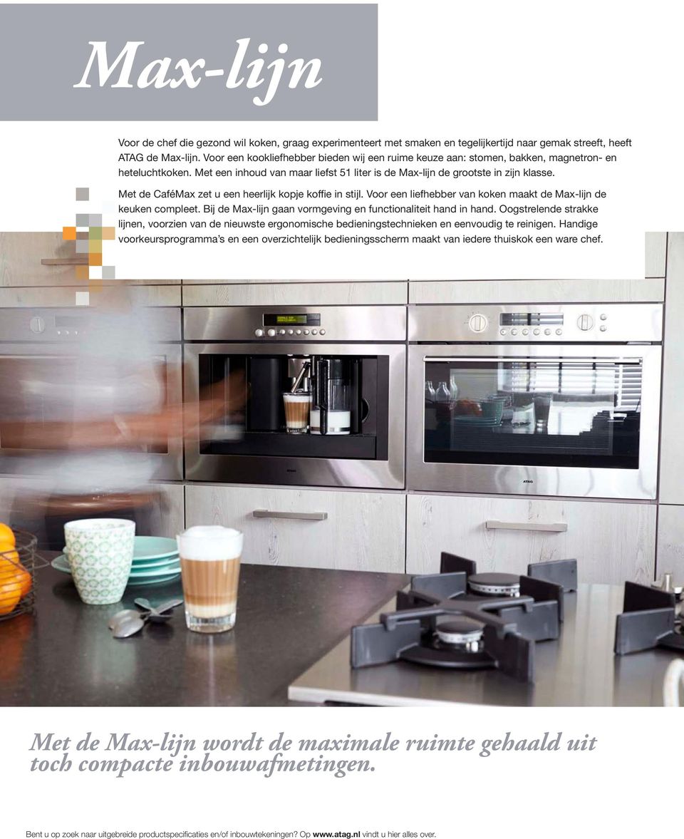 Met de CaféMax zet u een heerlijk kopje koffie in stijl. Voor een liefhebber van koken maakt de Max-lijn de keuken compleet. Bij de Max-lijn gaan vormgeving en functionaliteit hand in hand.