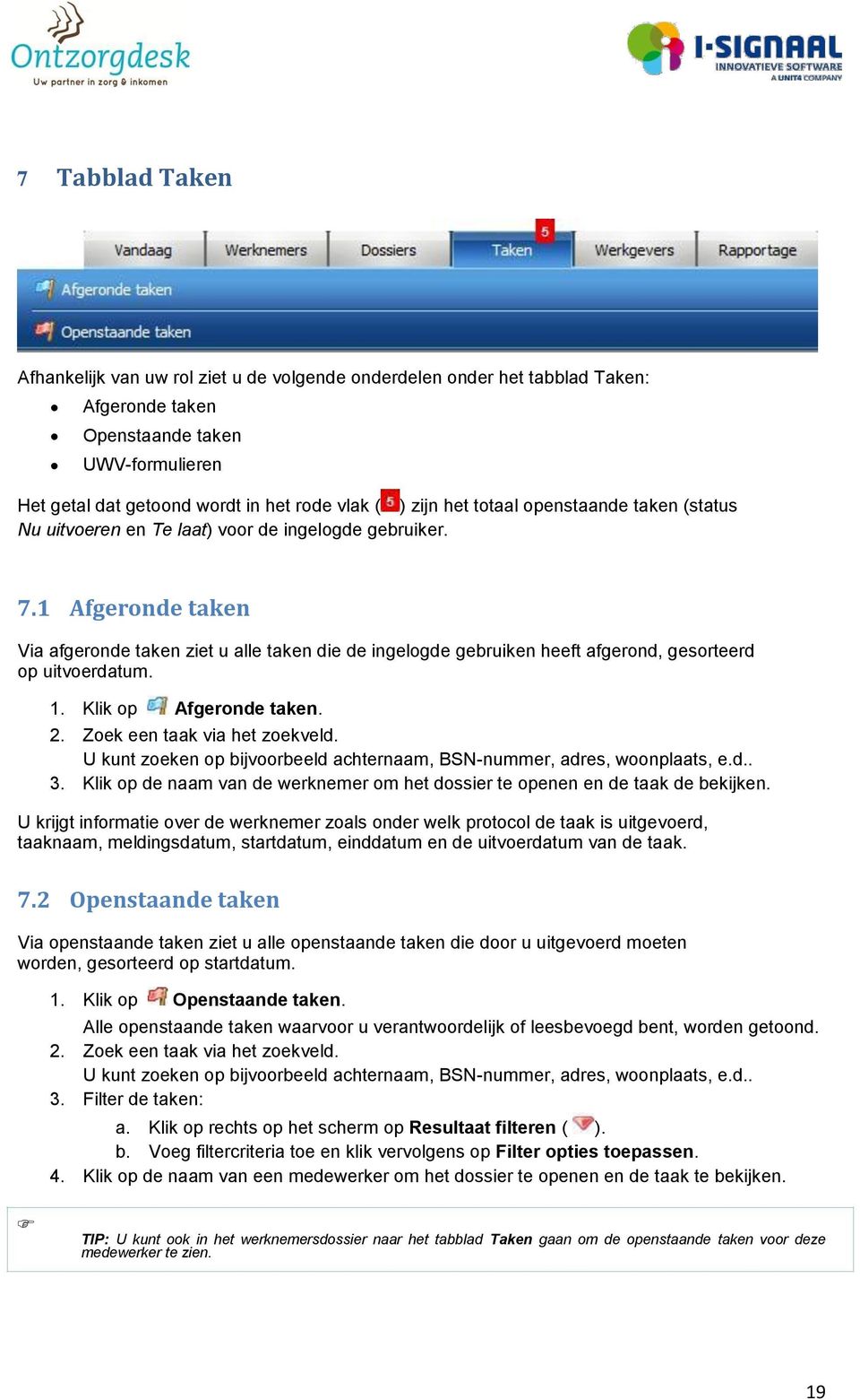 1 Afgeronde taken Via afgeronde taken ziet u alle taken die de ingelogde gebruiken heeft afgerond, gesorteerd op uitvoerdatum. 1. Klik op Afgeronde taken. 2. Zoek een taak via het zoekveld.