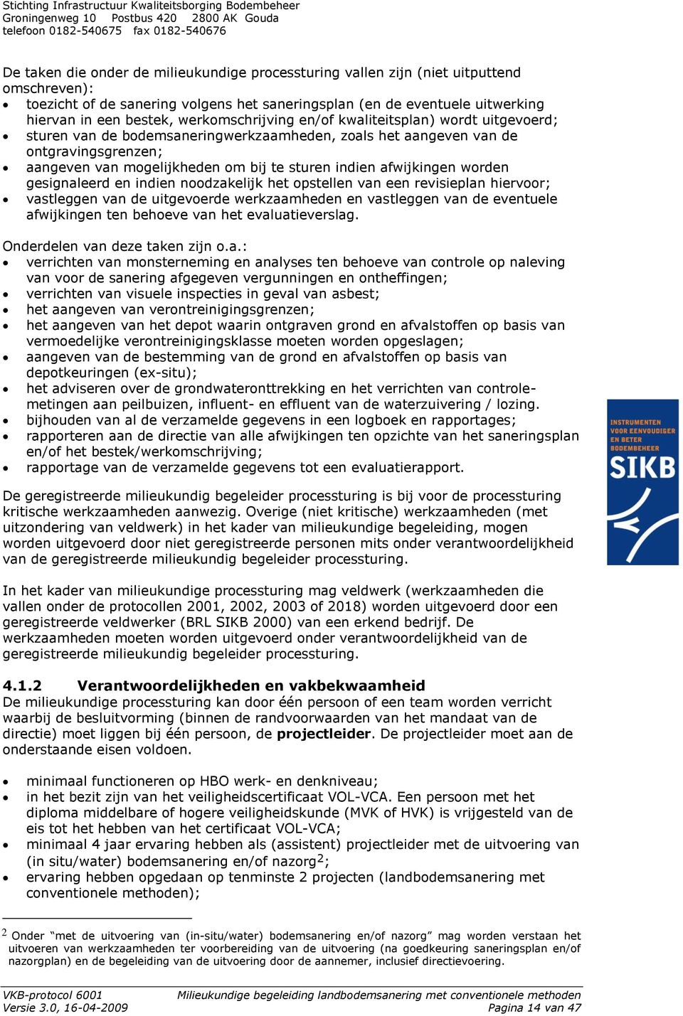 afwijkingen worden gesignaleerd en indien noodzakelijk het opstellen van een revisieplan hiervoor; vastleggen van de uitgevoerde werkzaamheden en vastleggen van de eventuele afwijkingen ten behoeve