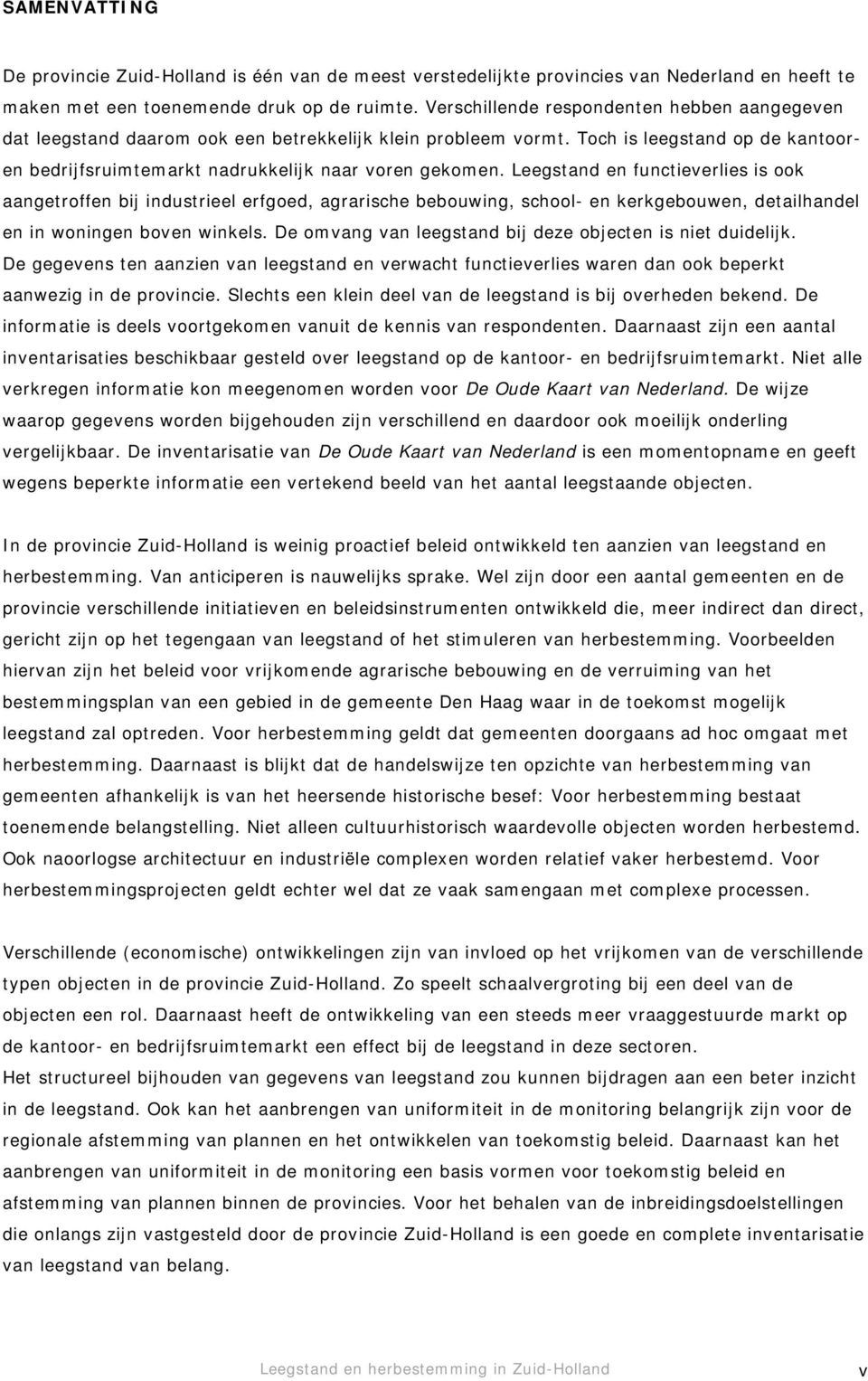 Leegstand en functieverlies is ook aangetroffen bij industrieel erfgoed, agrarische bebouwing, school- en kerkgebouwen, detailhandel en in woningen boven winkels.