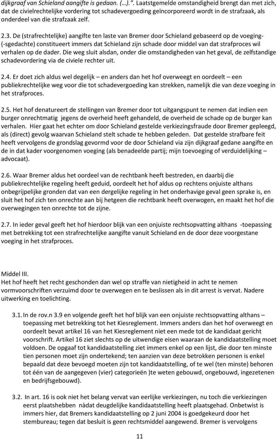 De (strafrechtelijke) aangifte ten laste van Bremer door Schieland gebaseerd op de voeging- (-sgedachte) constitueert immers dat Schieland zijn schade door middel van dat strafproces wil verhalen op