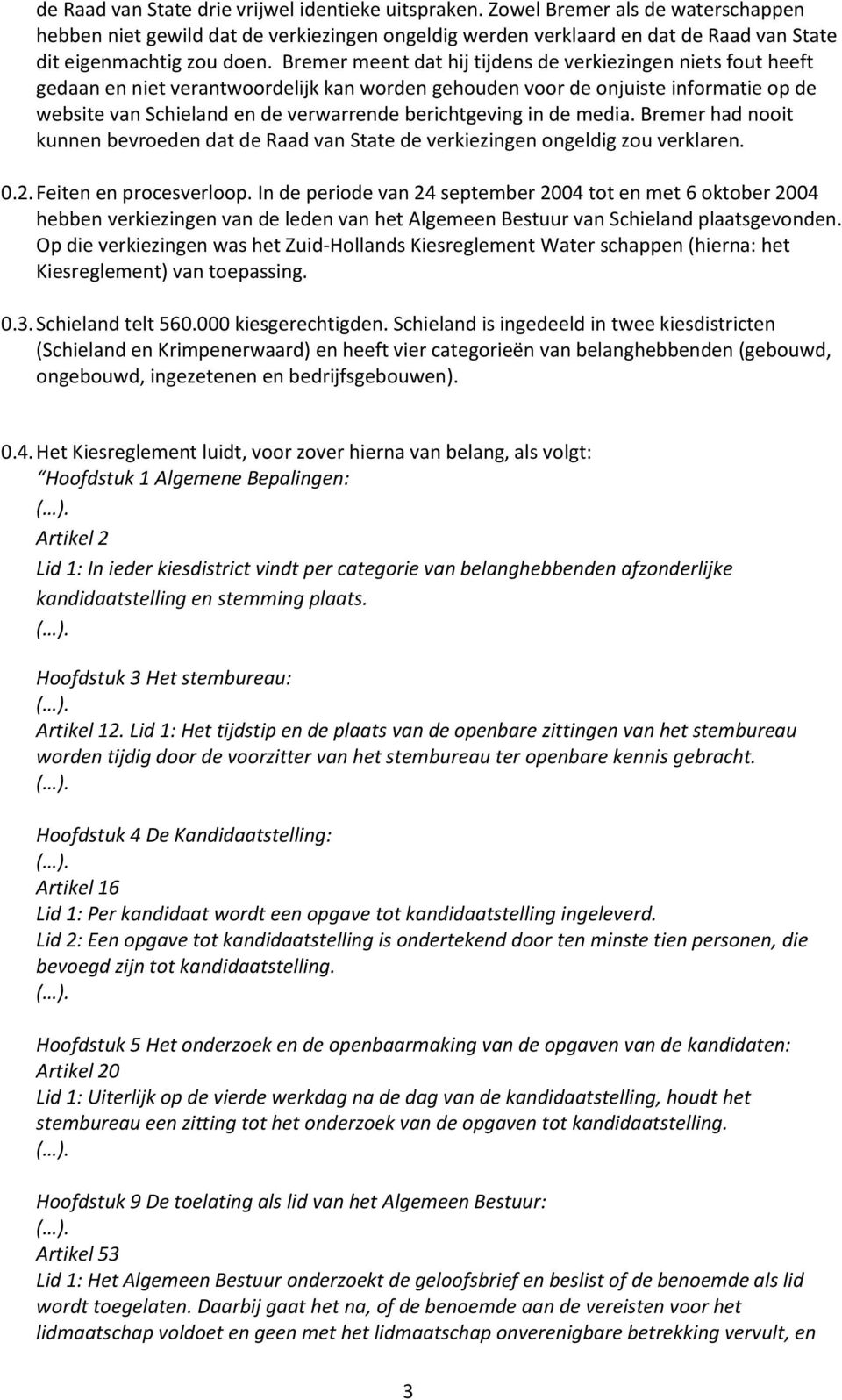 Bremer meent dat hij tijdens de verkiezingen niets fout heeft gedaan en niet verantwoordelijk kan worden gehouden voor de onjuiste informatie op de website van Schieland en de verwarrende