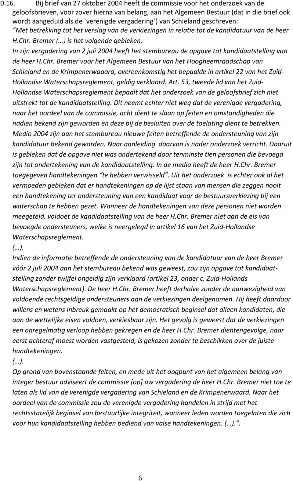 In zijn vergadering van 2 juli 2004 heeft het stembureau de opgave tot kandidaatstelling van de heer H.Chr.