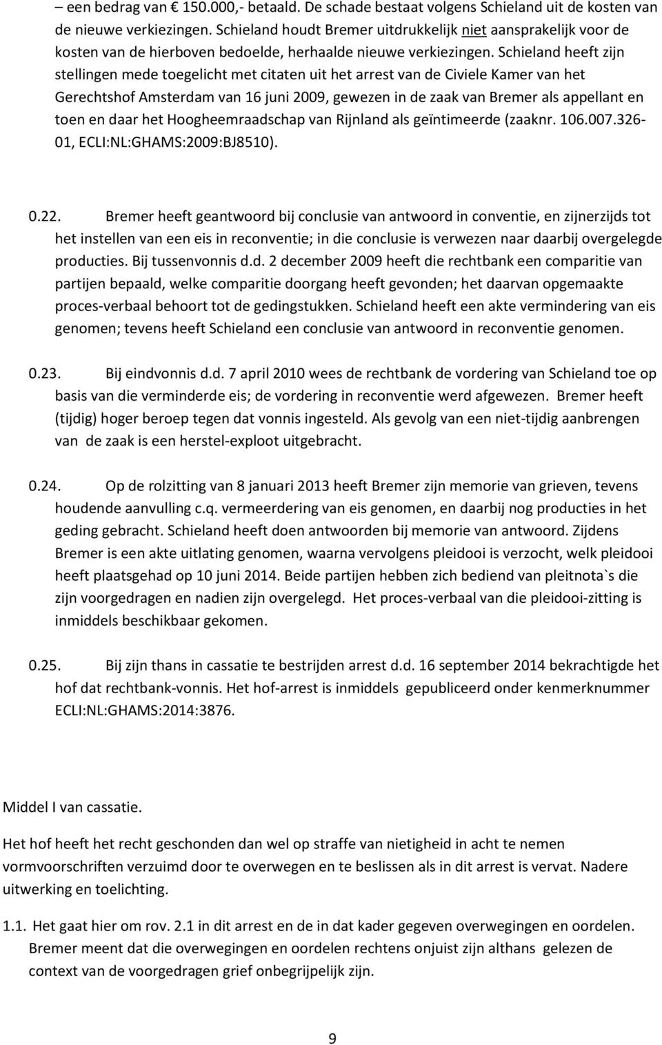 Schieland heeft zijn stellingen mede toegelicht met citaten uit het arrest van de Civiele Kamer van het Gerechtshof Amsterdam van 16 juni 2009, gewezen in de zaak van Bremer als appellant en toen en