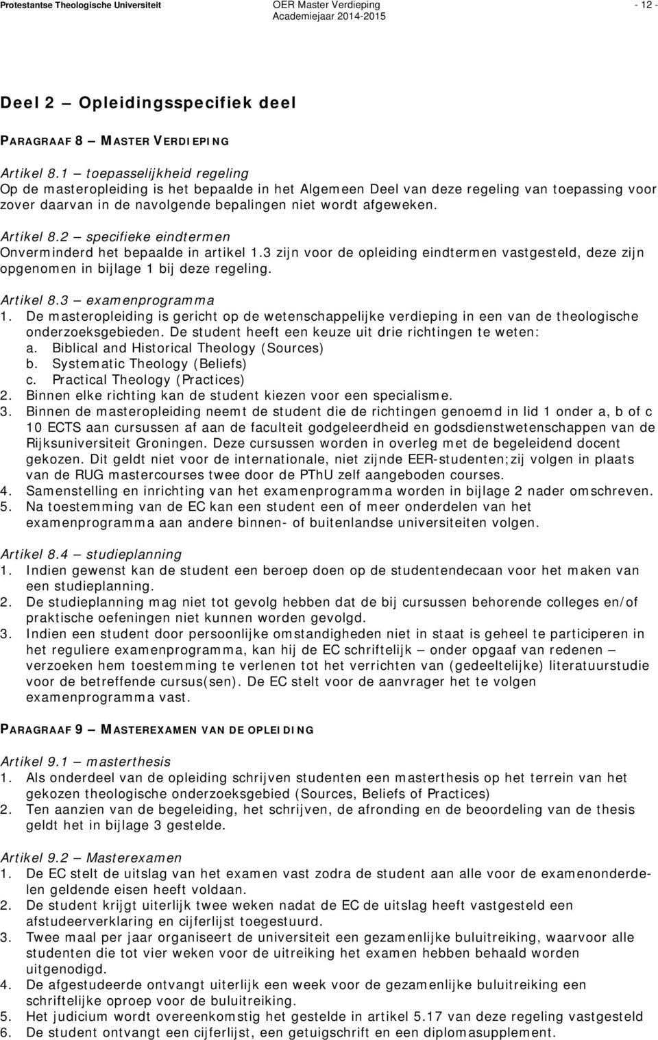 2 specifieke eindtermen Onverminderd het bepaalde in artikel 1.3 zijn voor de opleiding eindtermen vastgesteld, deze zijn opgenomen in bijlage 1 bij deze regeling. Artikel 8.3 examenprogramma 1.