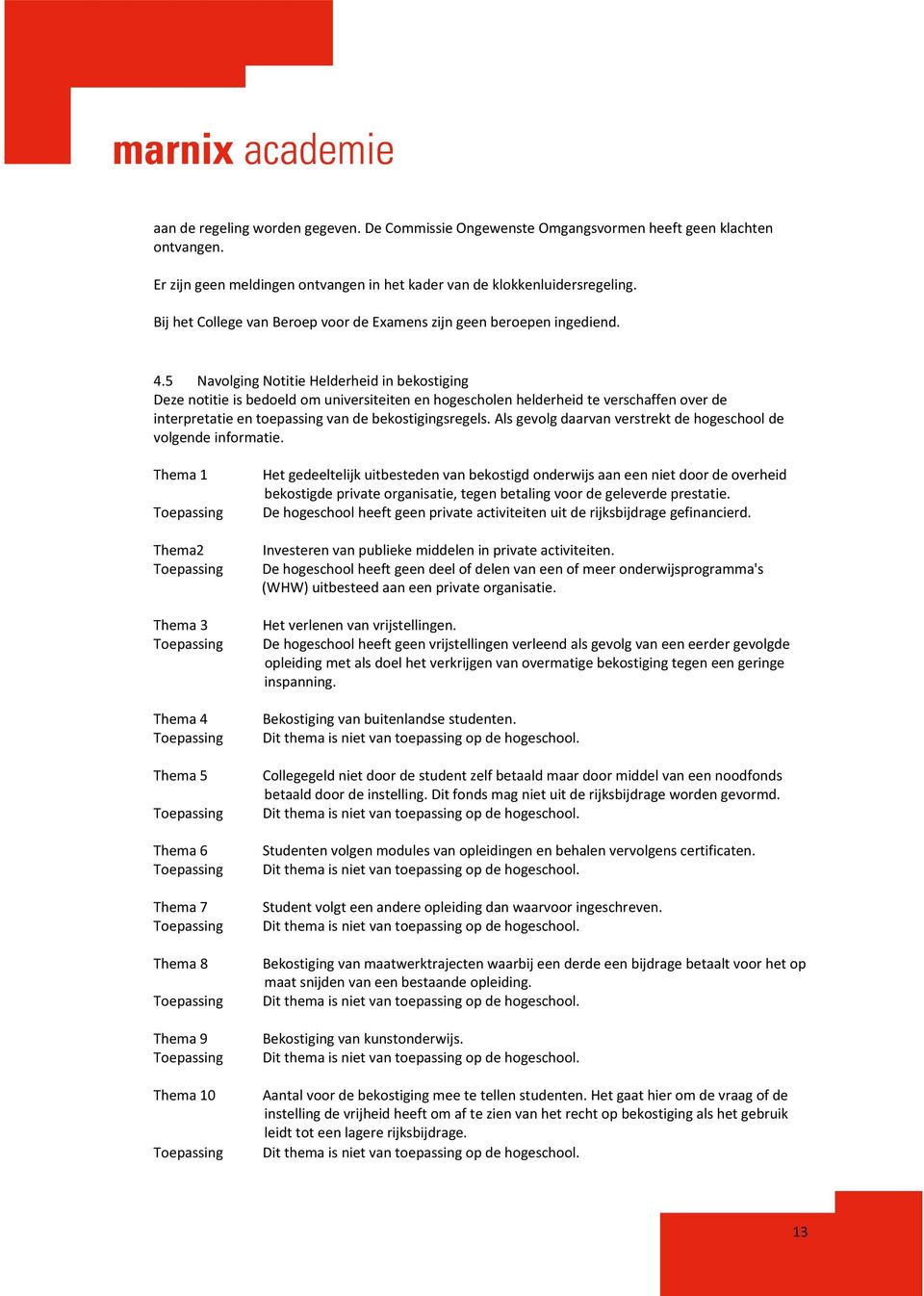 5 Navolging Notitie Helderheid in bekostiging Deze notitie is bedoeld om universiteiten en hogescholen helderheid te verschaffen over de interpretatie en toepassing van de bekostigingsregels.