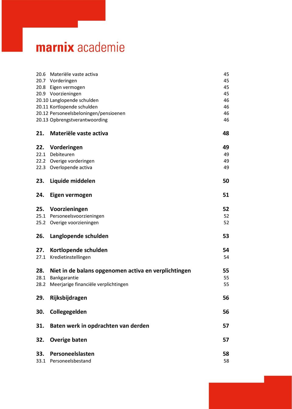 Eigen vermogen 51 25. Voorzieningen 52 25.1 Personeelsvoorzieningen 52 25.2 Overige voorzieningen 52 26. Langlopende schulden 53 27. Kortlopende schulden 54 27.1 Kredietinstellingen 54 28.