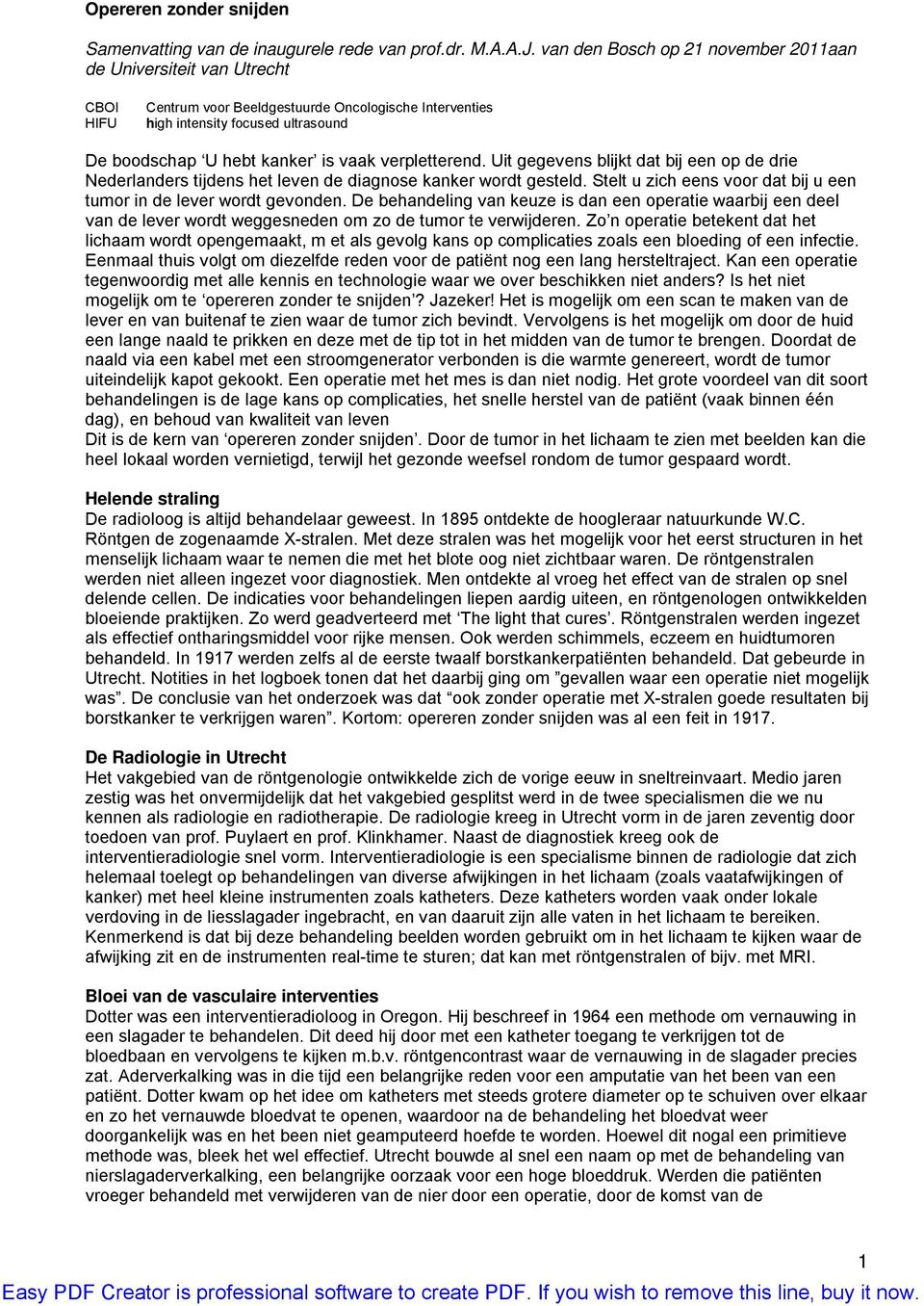 verpletterend. Uit gegevens blijkt dat bij een op de drie Nederlanders tijdens het leven de diagnose kanker wordt gesteld. Stelt u zich eens voor dat bij u een tumor in de lever wordt gevonden.