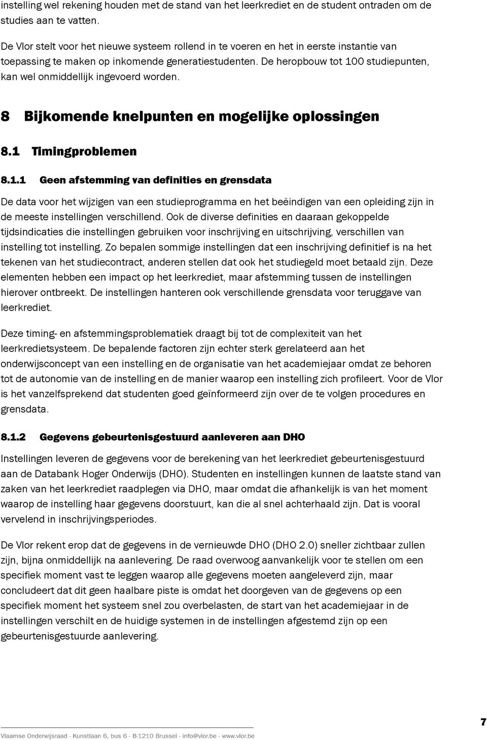 De heropbouw tot 100 studiepunten, kan wel onmiddellijk ingevoerd worden. 8 Bijkomende knelpunten en mogelijke oplossingen 8.1 Timingproblemen 8.1.1 Geen afstemming van definities en grensdata De data voor het wijzigen van een studieprogramma en het beëindigen van een opleiding zijn in de meeste instellingen verschillend.