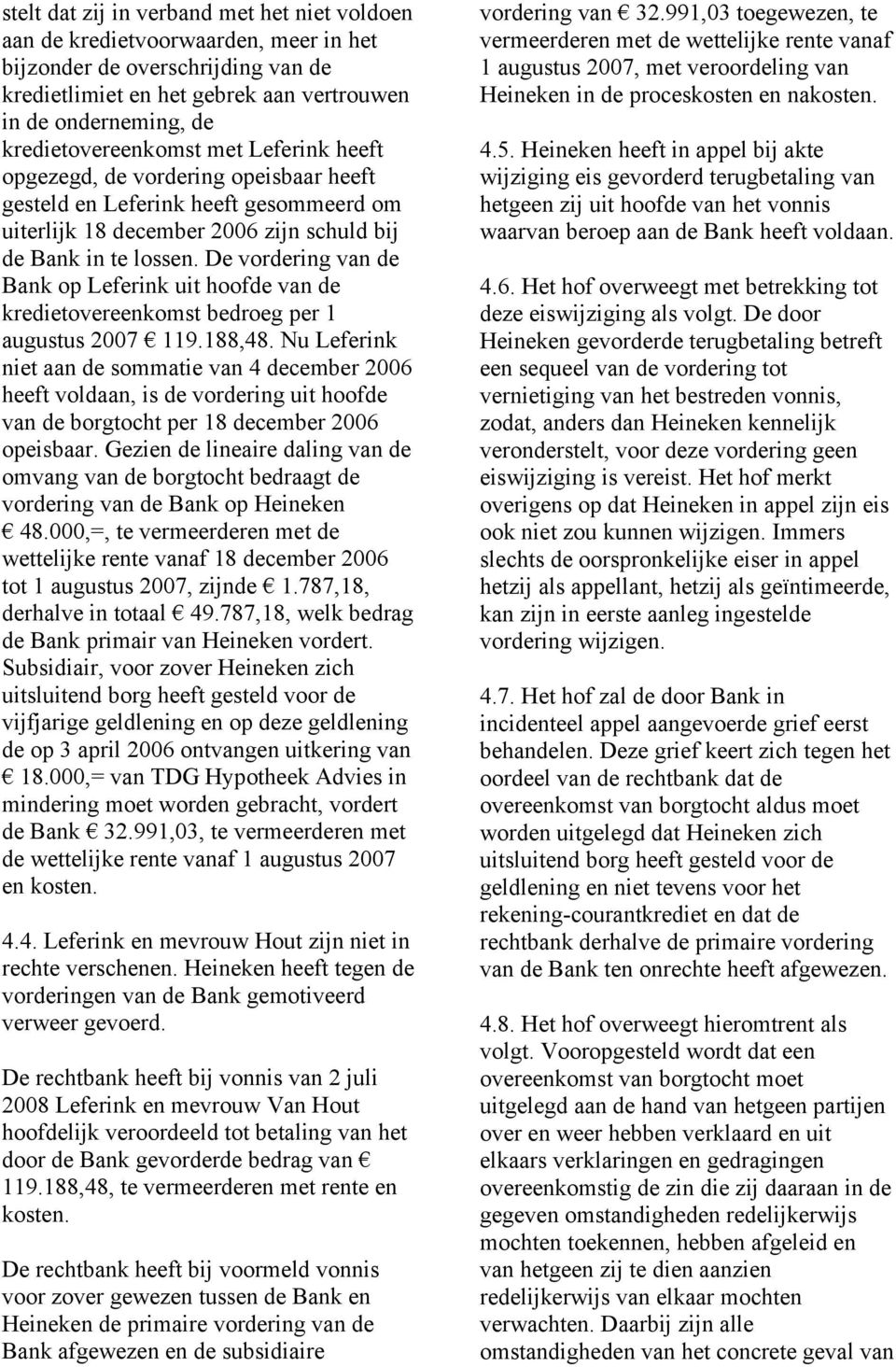 De vordering van de Bank op Leferink uit hoofde van de kredietovereenkomst bedroeg per 1 augustus 2007 119.188,48.