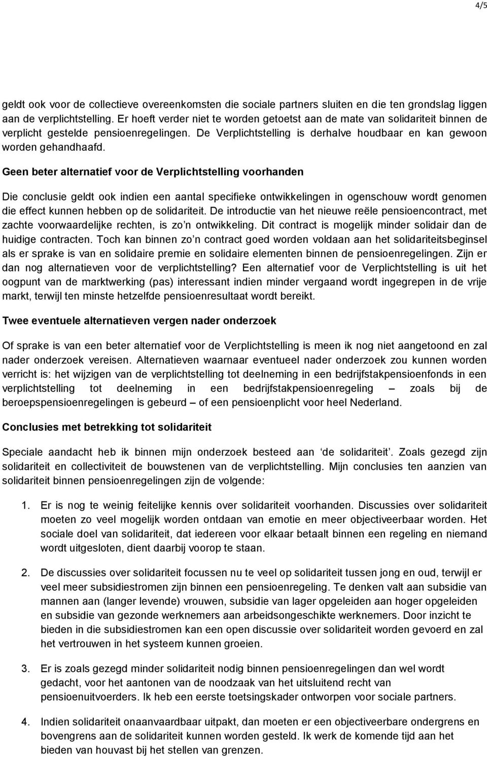 Geen beter alternatief voor de Verplichtstelling voorhanden Die conclusie geldt ook indien een aantal specifieke ontwikkelingen in ogenschouw wordt genomen die effect kunnen hebben op de solidariteit.