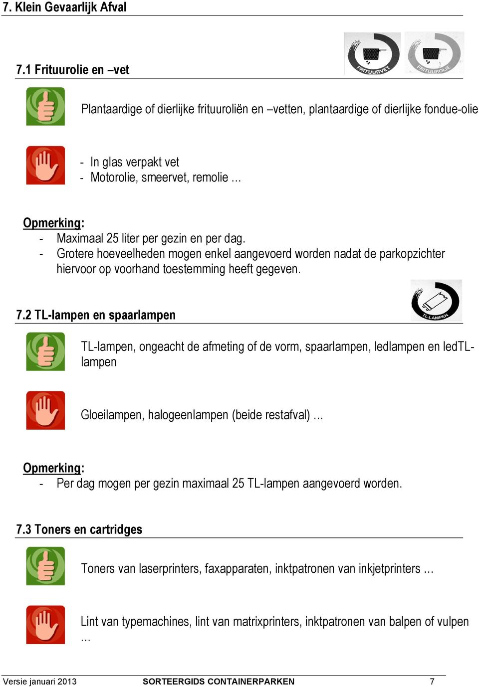 dag. - Grotere hoeveelheden mogen enkel aangevoerd worden nadat de parkopzichter hiervoor op voorhand toestemming heeft gegeven. 7.