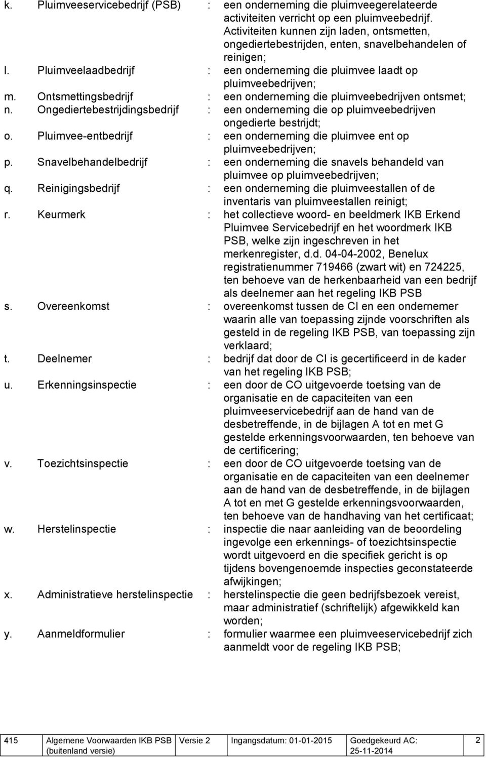 Ontsmettingsbedrijf : een onderneming die pluimveebedrijven ontsmet; n. Ongediertebestrijdingsbedrijf : een onderneming die op pluimveebedrijven ongedierte bestrijdt; o.