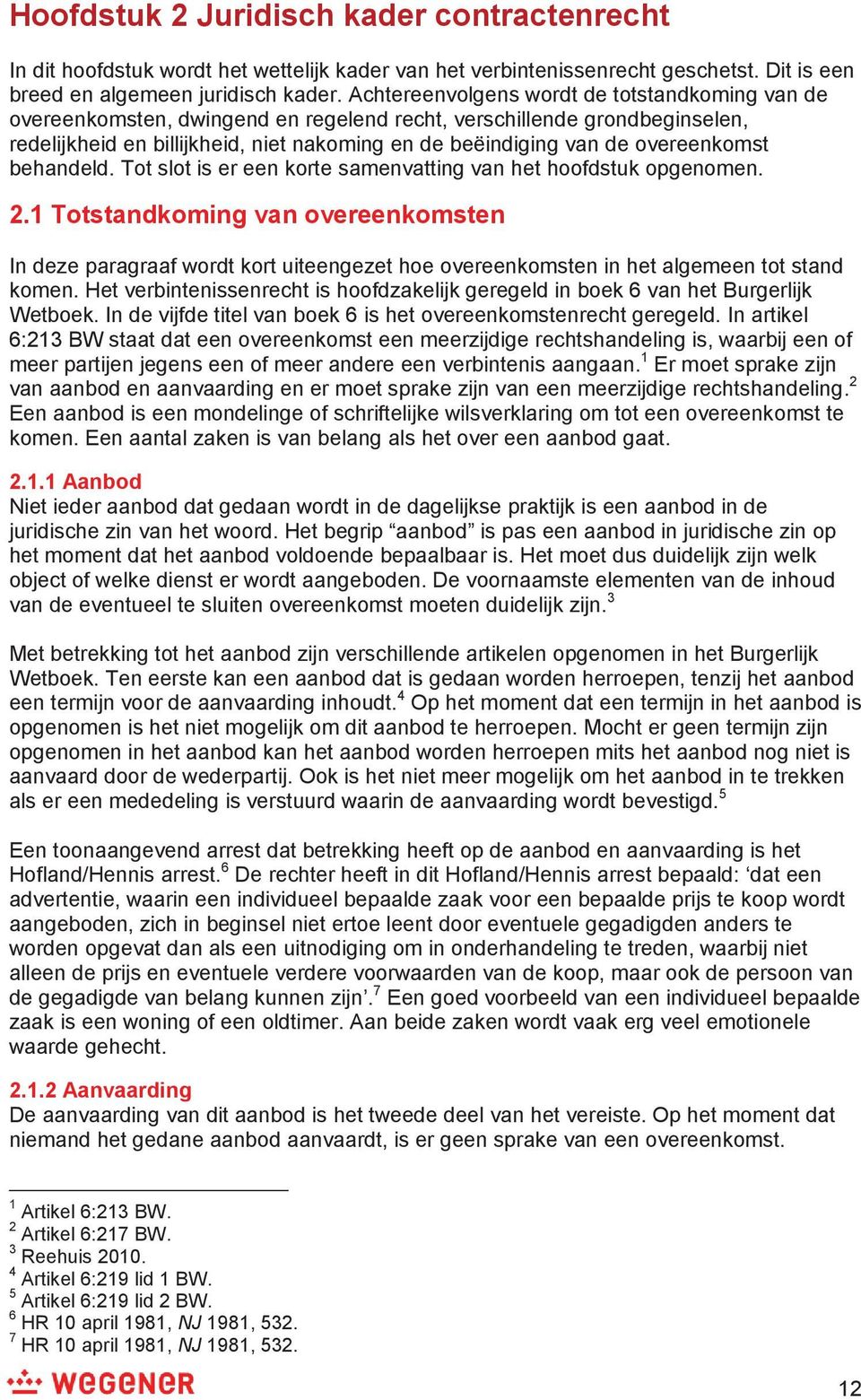 overeenkomst behandeld. Tot slot is er een korte samenvatting van het hoofdstuk opgenomen. 2.