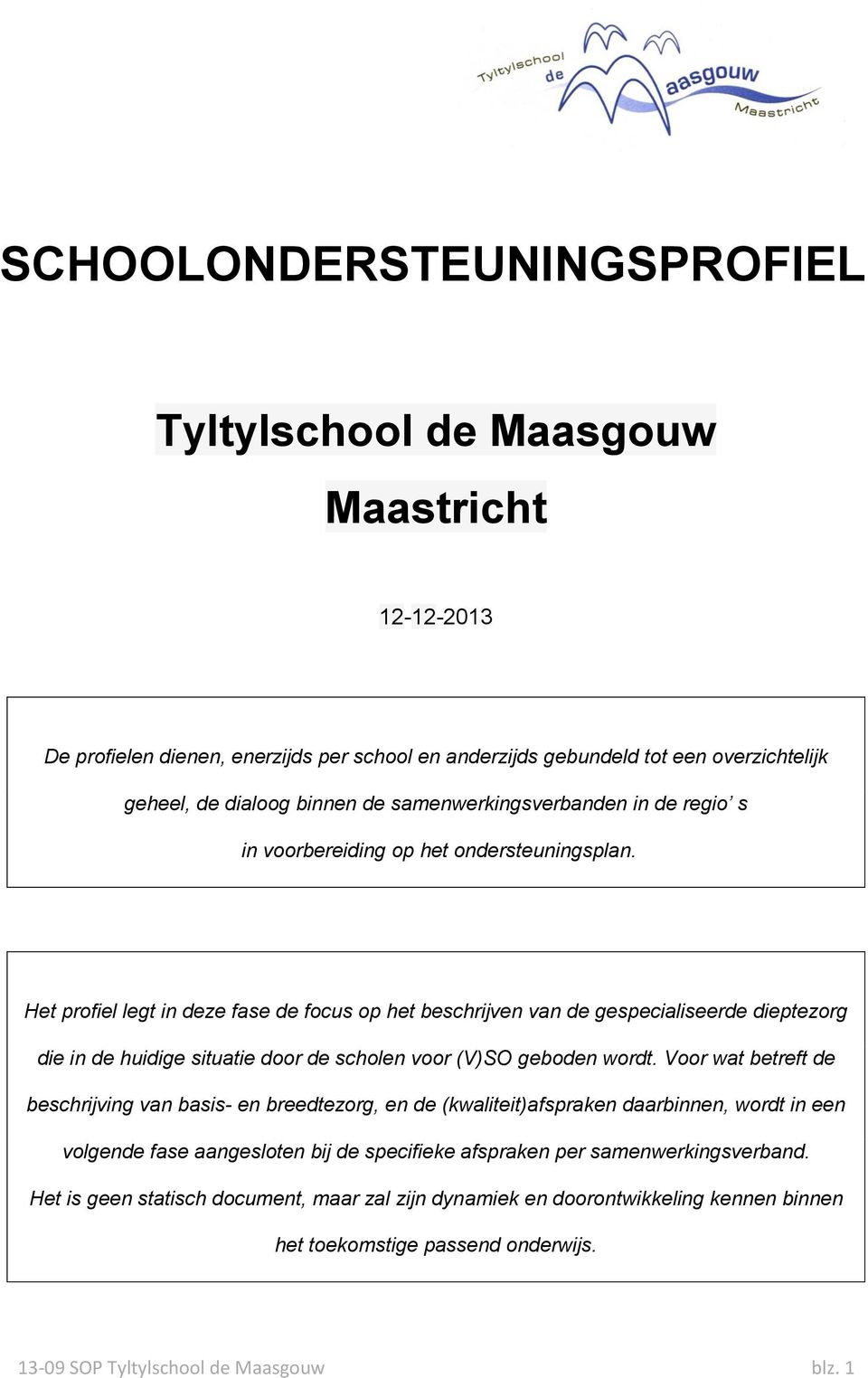 Het profiel legt in deze fase de focus op het beschrijven van de gespecialiseerde dieptezorg die in de huidige situatie door de scholen voor (V)SO geboden wordt.