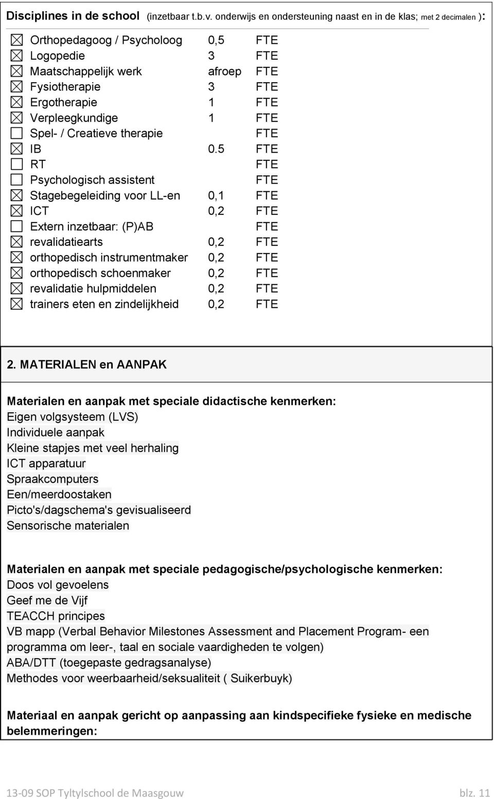 RT Psychologisch assistent Stagebegeleiding voor -en ICT Extern inzetbaar: (P)AB revalidatiearts orthopedisch instrumentmaker orthopedisch schoenmaker revalidatie hulpmiddelen trainers eten en