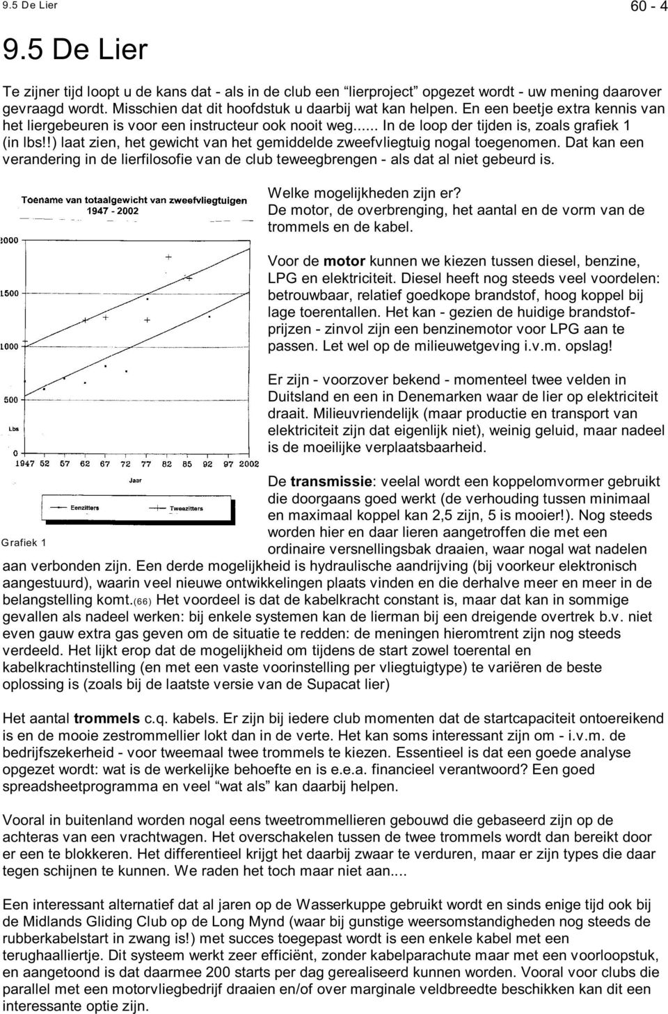 !) laat zien, het gewicht van het gemiddelde zweefvliegtuig nogal toegenomen. Dat kan een verandering in de lierfilosofie van de club teweegbrengen - als dat al niet gebeurd is.