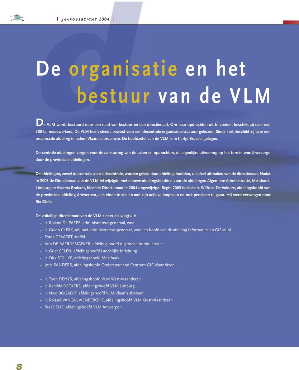 Sinds kort beschikt zij over een provinciale afdeling in iedere Vlaamse provincie. De hoofdzetel van de VLM is in hartje Brussel gelegen.
