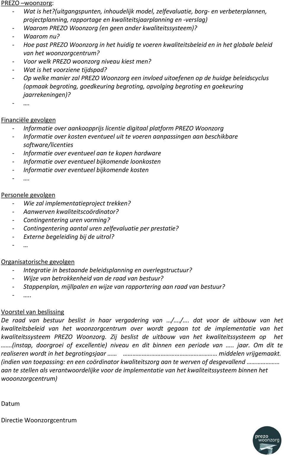 kwaliteitssysteem)? - Waarom nu? - Hoe past PREZO Woonzorg in het huidig te voeren kwaliteitsbeleid en in het globale beleid van het woonzorgcentrum? - Voor welk PREZO woonzorg niveau kiest men?