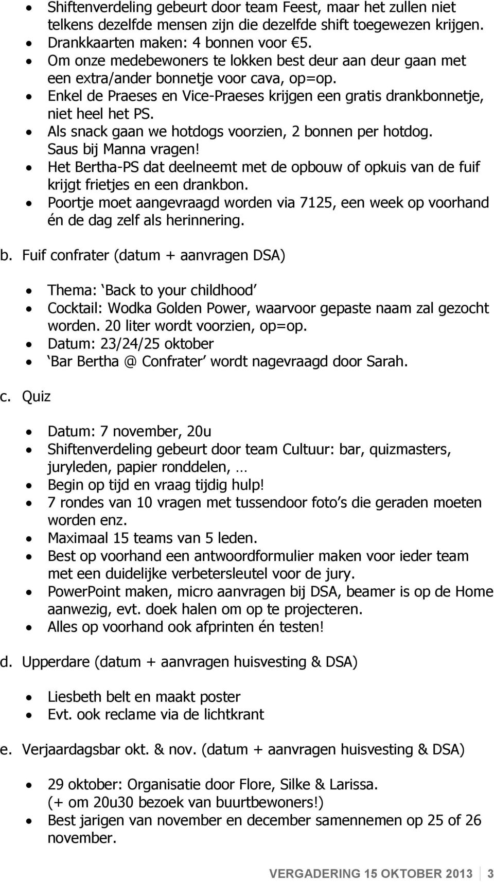 Als snack gaan we hotdogs voorzien, 2 bonnen per hotdog. Saus bij Manna vragen! Het Bertha-PS dat deelneemt met de opbouw of opkuis van de fuif krijgt frietjes en een drankbon.