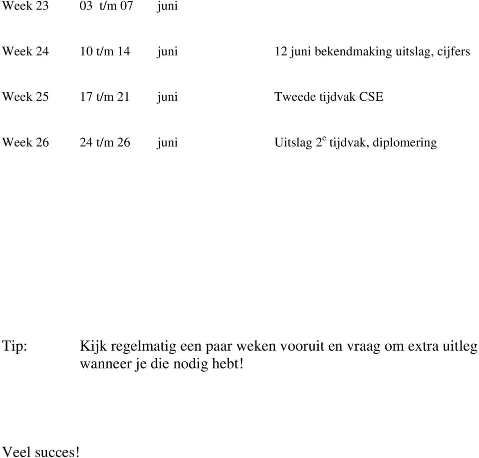 t/m 26 juni Uitslag 2 e tijdvak, diplomering Tip: Kijk regelmatig een