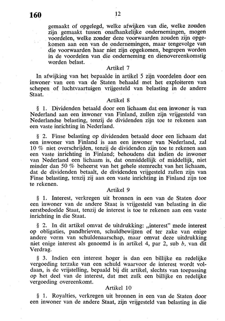 Artikel 7 In afwijking van het bepaalde in artikel 5 zijn voordelen door een inwoner van een van de Staten behaald met het exploiteren van schepen of luchtvaartuigen vrijgesteld van belasting in de