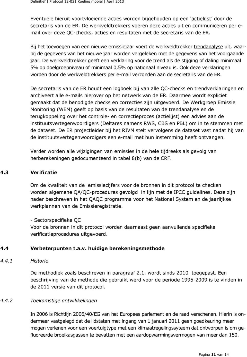 Bij het toevoegen van een nieuwe emissiejaar voert de werkveldtrekker trendanalyse uit, waarbij de gegevens van het nieuwe jaar worden vergeleken met de gegevens van het voorgaande jaar.