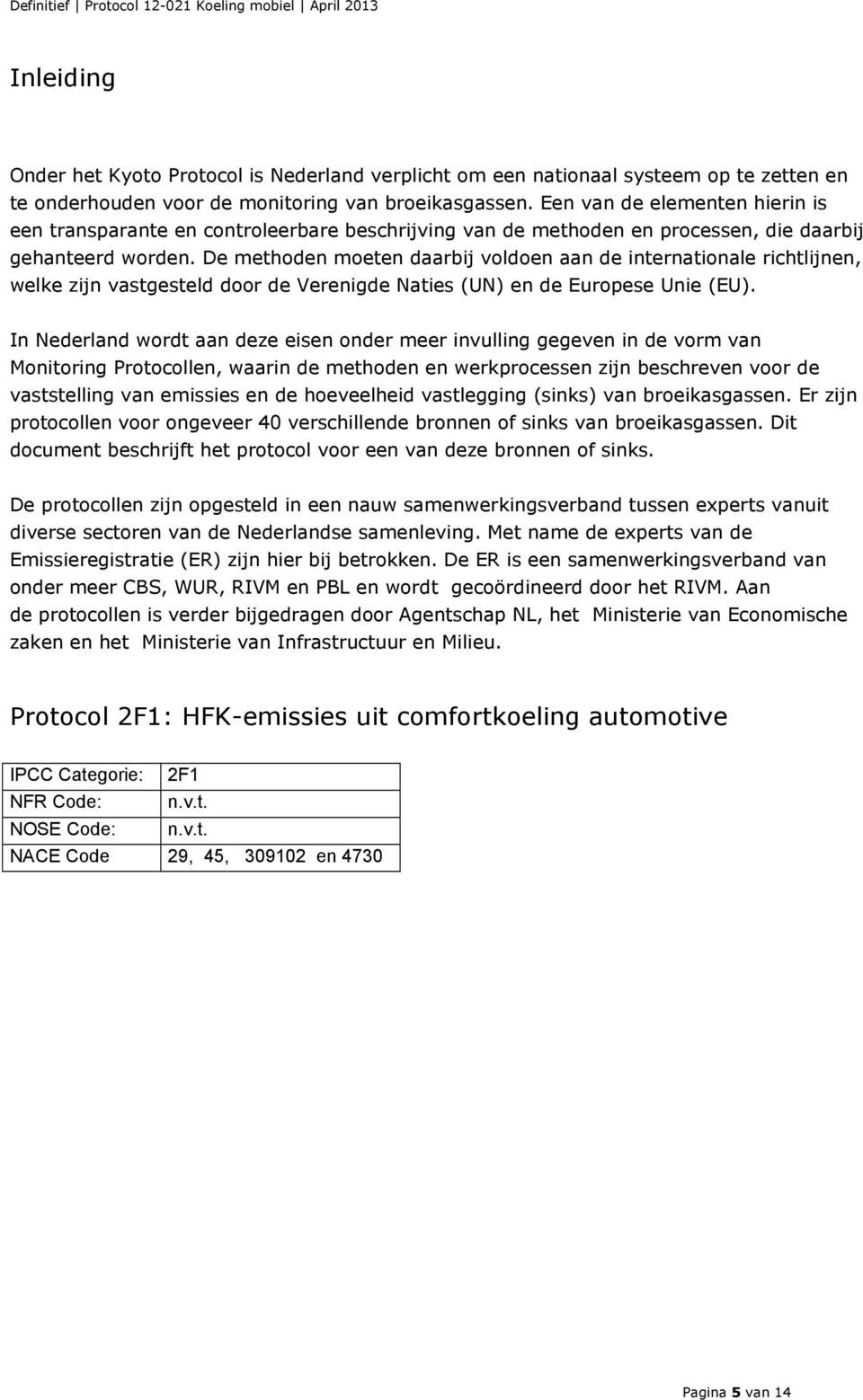 De methoden moeten daarbij voldoen aan de internationale richtlijnen, welke zijn vastgesteld door de Verenigde Naties (UN) en de Europese Unie (EU).