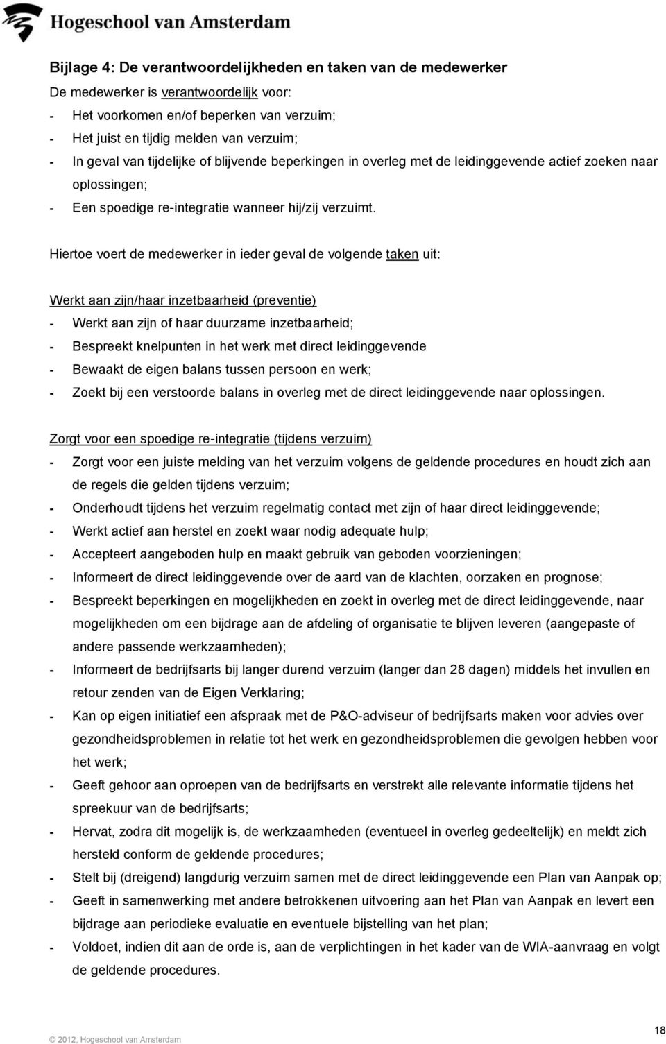 Hiertoe voert de medewerker in ieder geval de volgende taken uit: Werkt aan zijn/haar inzetbaarheid (preventie) - Werkt aan zijn of haar duurzame inzetbaarheid; - Bespreekt knelpunten in het werk met