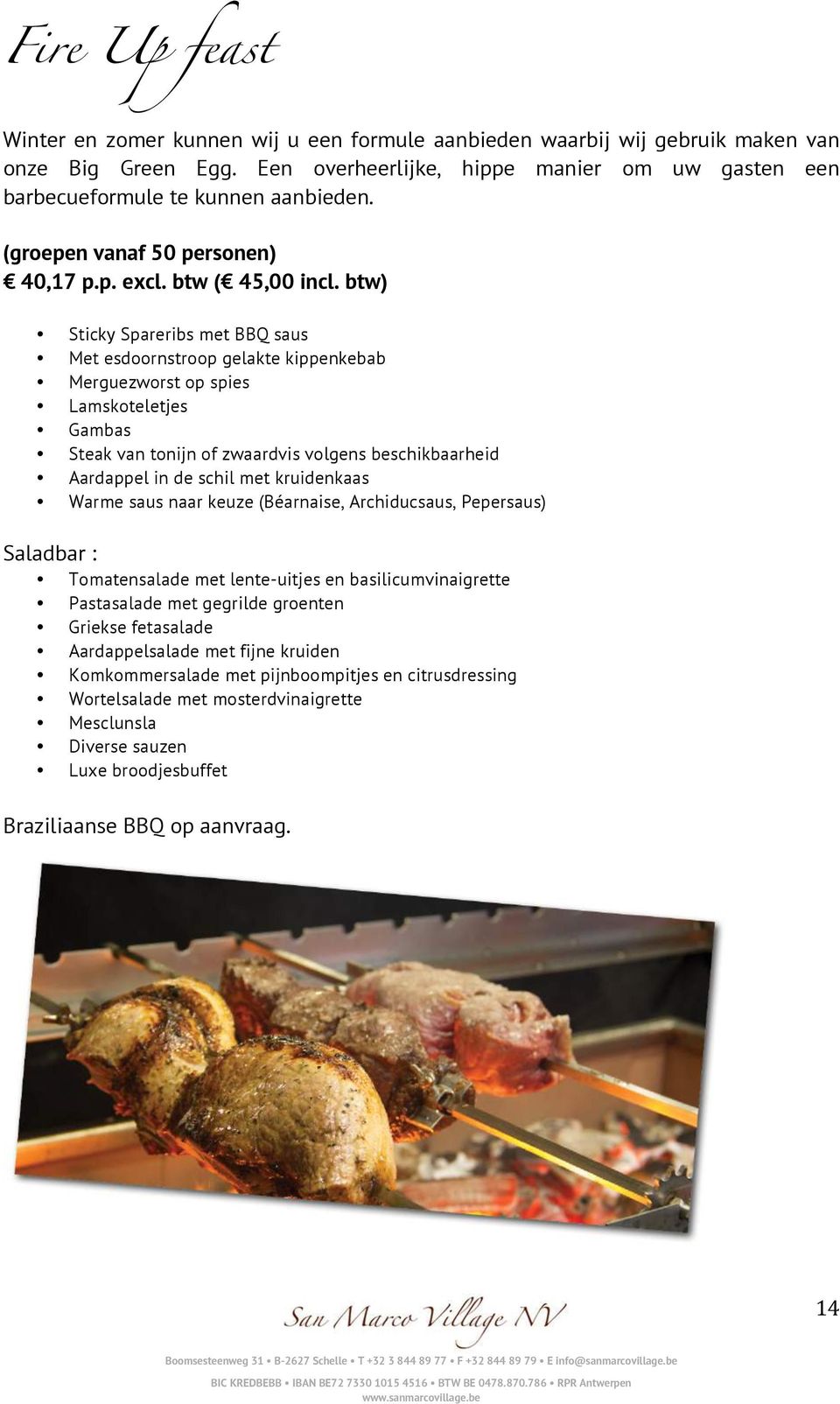 btw) Sticky Spareribs met BBQ saus Met esdoornstroop gelakte kippenkebab Merguezworst op spies Lamskoteletjes Gambas Steak van tonijn of zwaardvis volgens beschikbaarheid Aardappel in de schil met