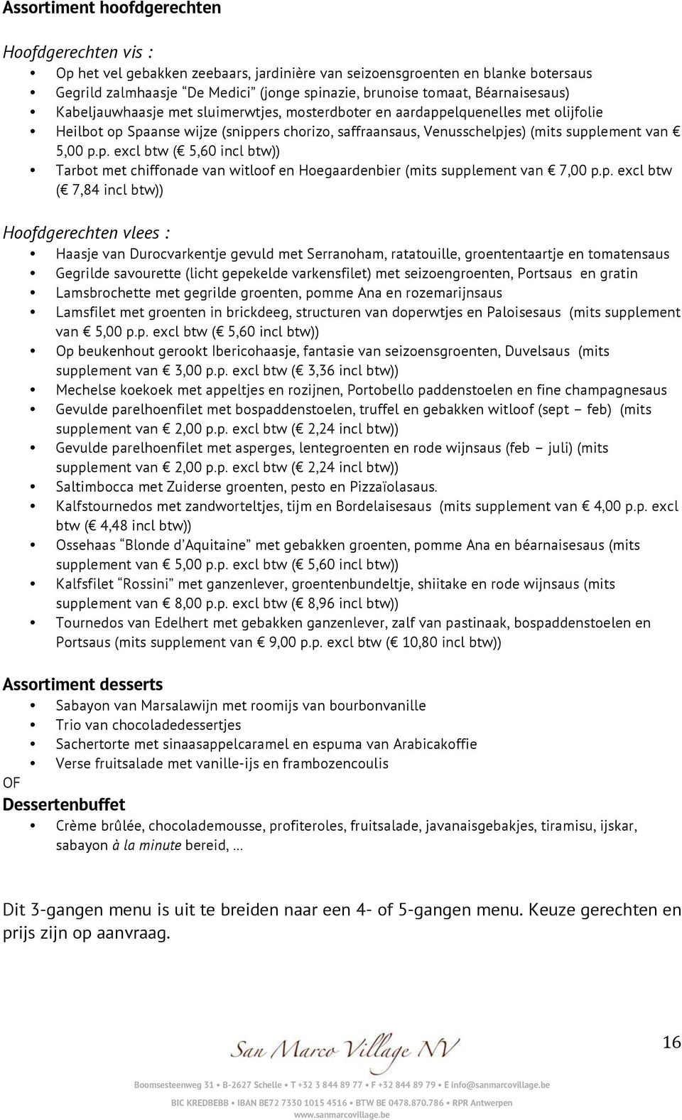 p. excl btw ( 5,60 incl btw)) Tarbot met chiffonade van witloof en Hoegaardenbier (mits supplement van 7,00 p.p. excl btw ( 7,84 incl btw)) Hoofdgerechten vlees : Haasje van Durocvarkentje gevuld met