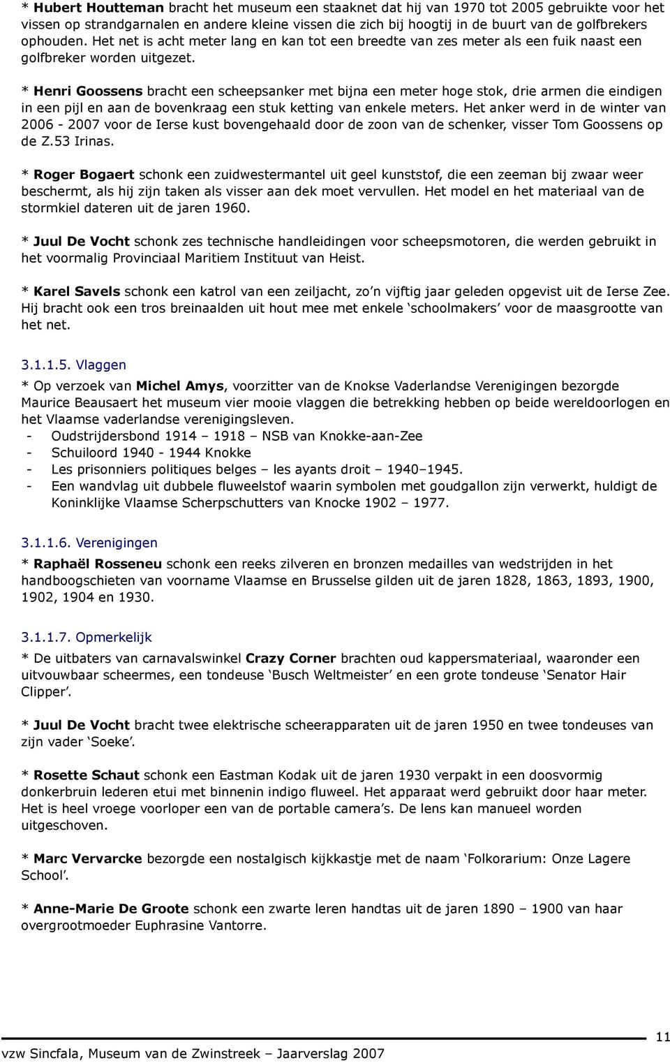 * Henri Goossens bracht een scheepsanker met bijna een meter hoge stok, drie armen die eindigen in een pijl en aan de bovenkraag een stuk ketting van enkele meters.