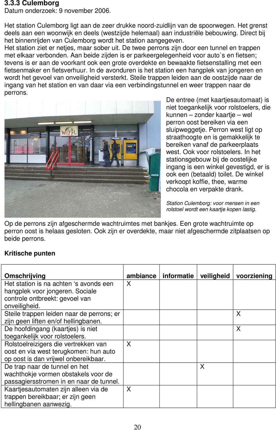 Het station ziet er netjes, maar sober uit. De twee perrons zijn door een tunnel en trappen met elkaar verbonden.