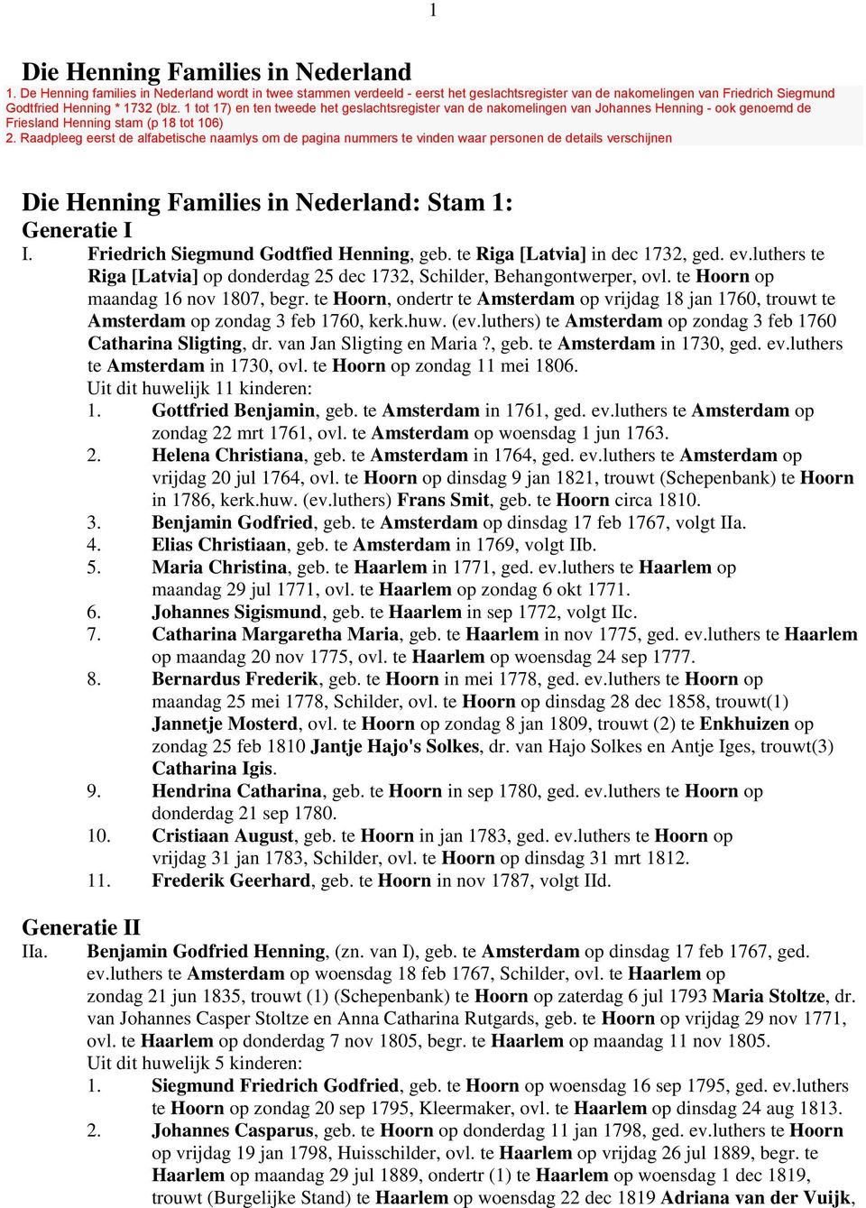 1 tot 17) en ten tweede het geslachtsregister van de nakomelingen van Johannes Henning - ook genoemd de Friesland Henning stam (p 18 tot 106) Raadpleeg eerst de alfabetische naamlys om de pagina