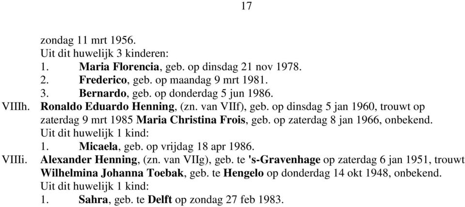 op zaterdag 8 jan 1966, onbekend. Uit dit huwelijk 1 kind: 1. Micaela, geb. op vrijdag 18 apr 1986. VIIIi. Alexander Henning, (zn. van VIIg), geb.